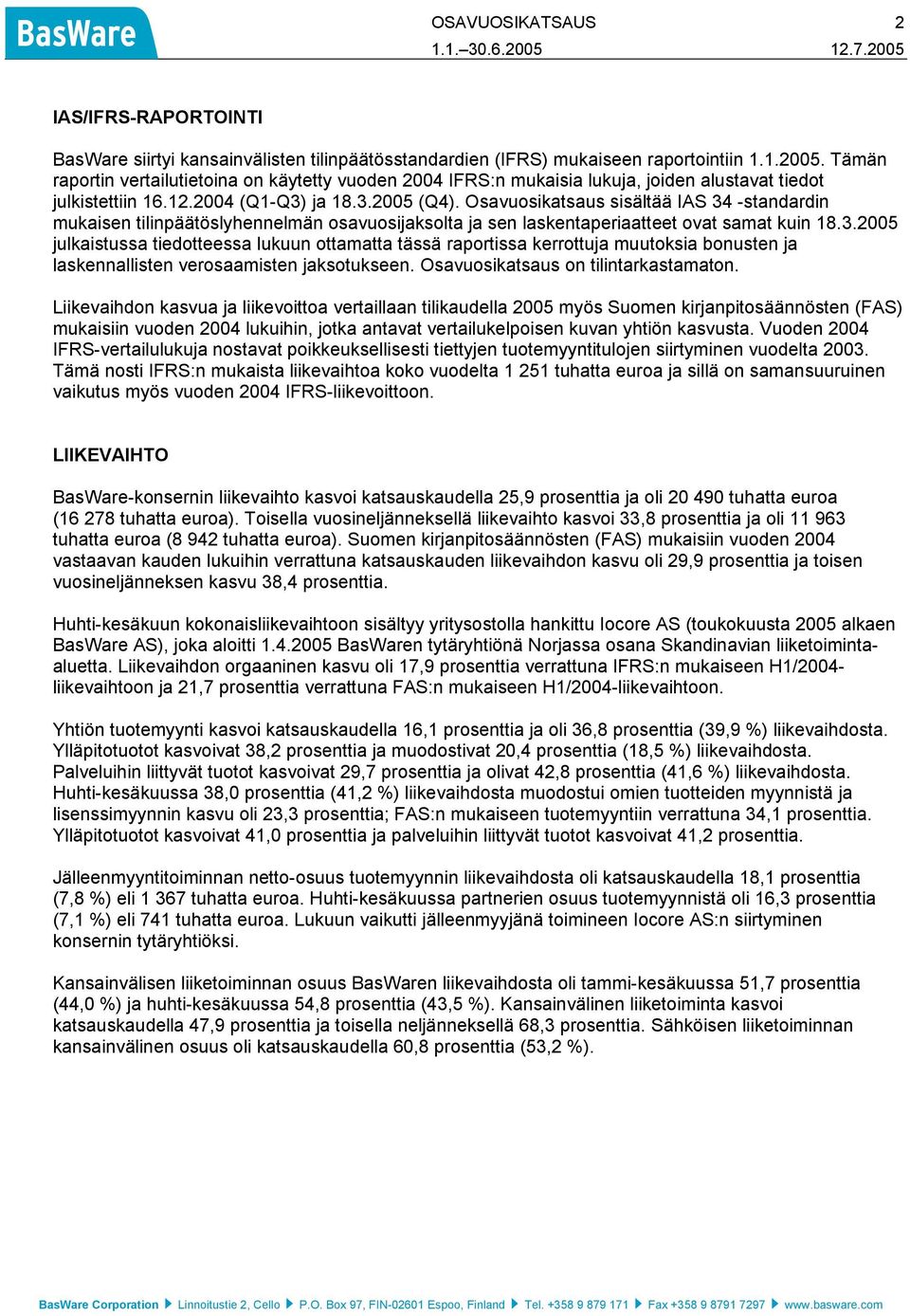 Osavuosikatsaus sisältää IAS 34 -standardin mukaisen tilinpäätöslyhennelmän osavuosijaksolta ja sen laskentaperiaatteet ovat samat kuin 18.3.2005 julkaistussa tiedotteessa lukuun ottamatta tässä raportissa kerrottuja muutoksia bonusten ja laskennallisten verosaamisten jaksotukseen.