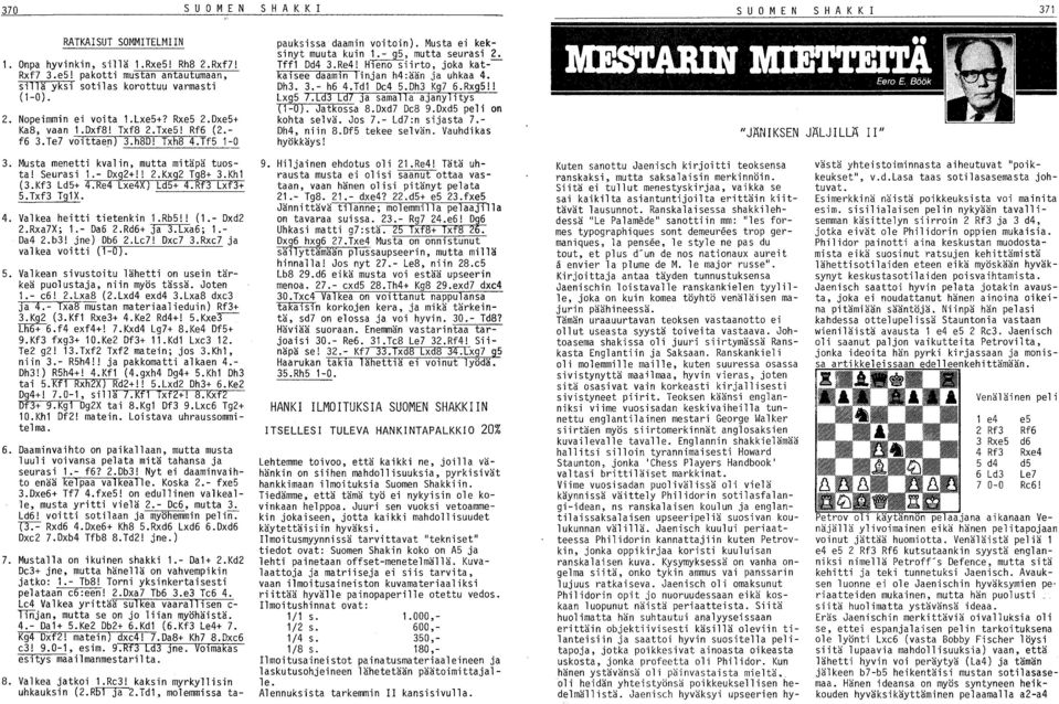 Re4 Lxe4X) Ld5+ 4.Rf3 Lxf3+ 5.Txf3 Tg1X. 4. Valkea heitti tietenkin l.rb5!! (1.- Dxd2 2.Rxa7X; 1.- Da6 2.Rd6+ ~a6; 1. Da4 2.b3! jne) Db6 2.Lc7! Dxc7 3.Rxc7 ja valkea voitti (1-0). 5. Valkean sivustoitu lähetti on usein tärkeä puolustaja, niin myös tässä.