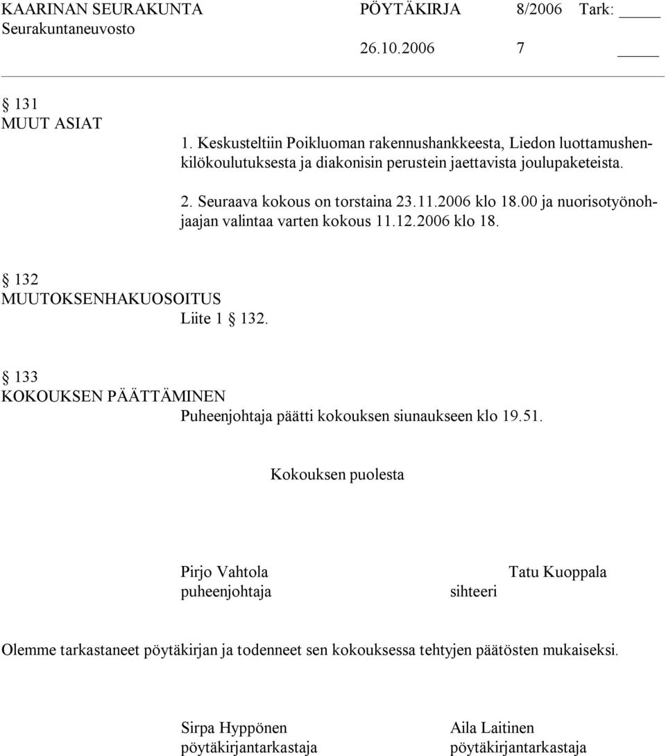 Seuraava kokous on torstaina 23.11.2006 klo 18.00 ja nuorisotyönohjaajan valintaa varten kokous 11.12.2006 klo 18. 132 MUUTOKSENHAKUOSOITUS Liite 1 132.