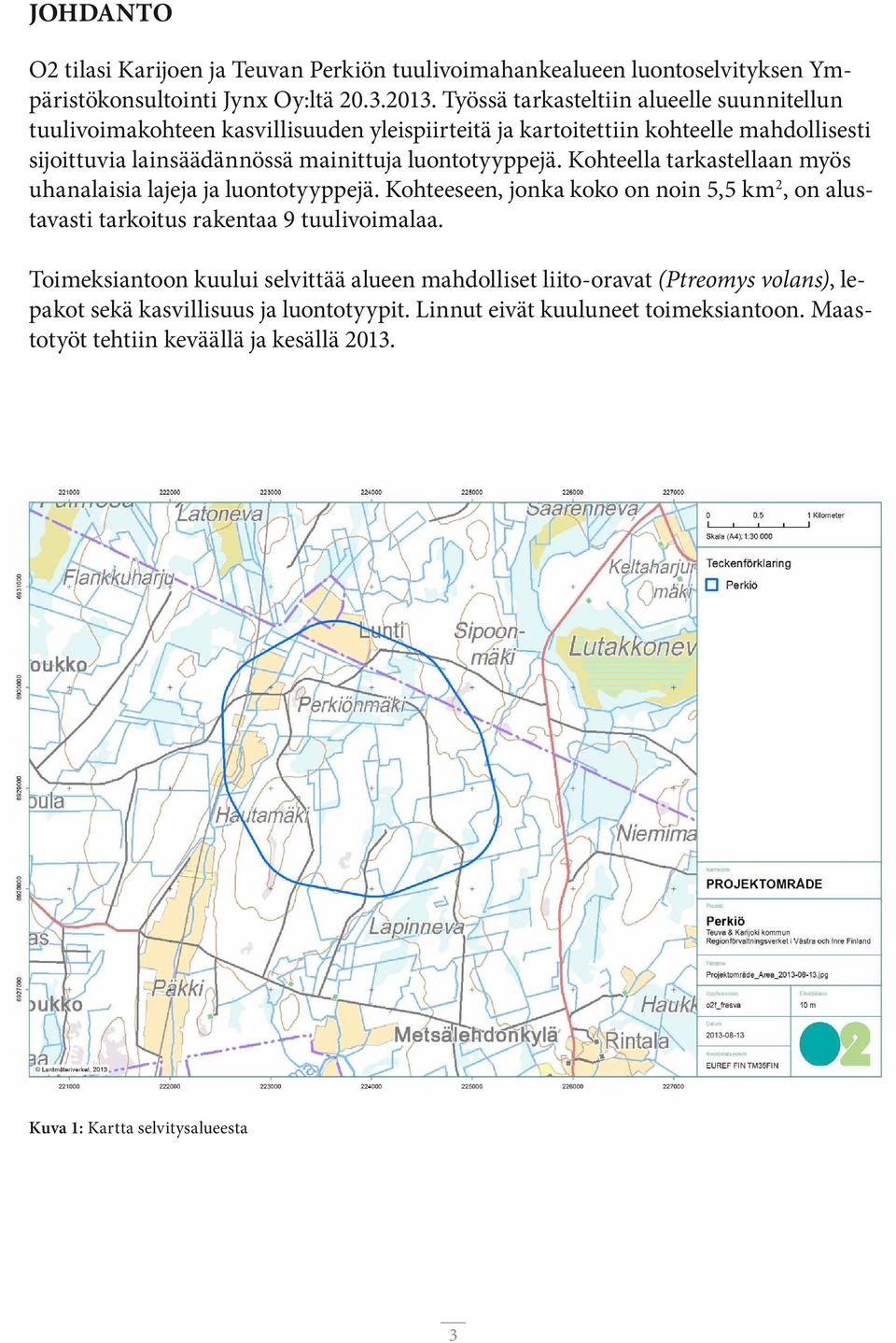 luontotyyppejä. Kohteella tarkastellaan myös uhanalaisia lajeja ja luontotyyppejä. Kohteeseen, jonka koko on noin 5,5 km 2, on alustavasti tarkoitus rakentaa 9 tuulivoimalaa.