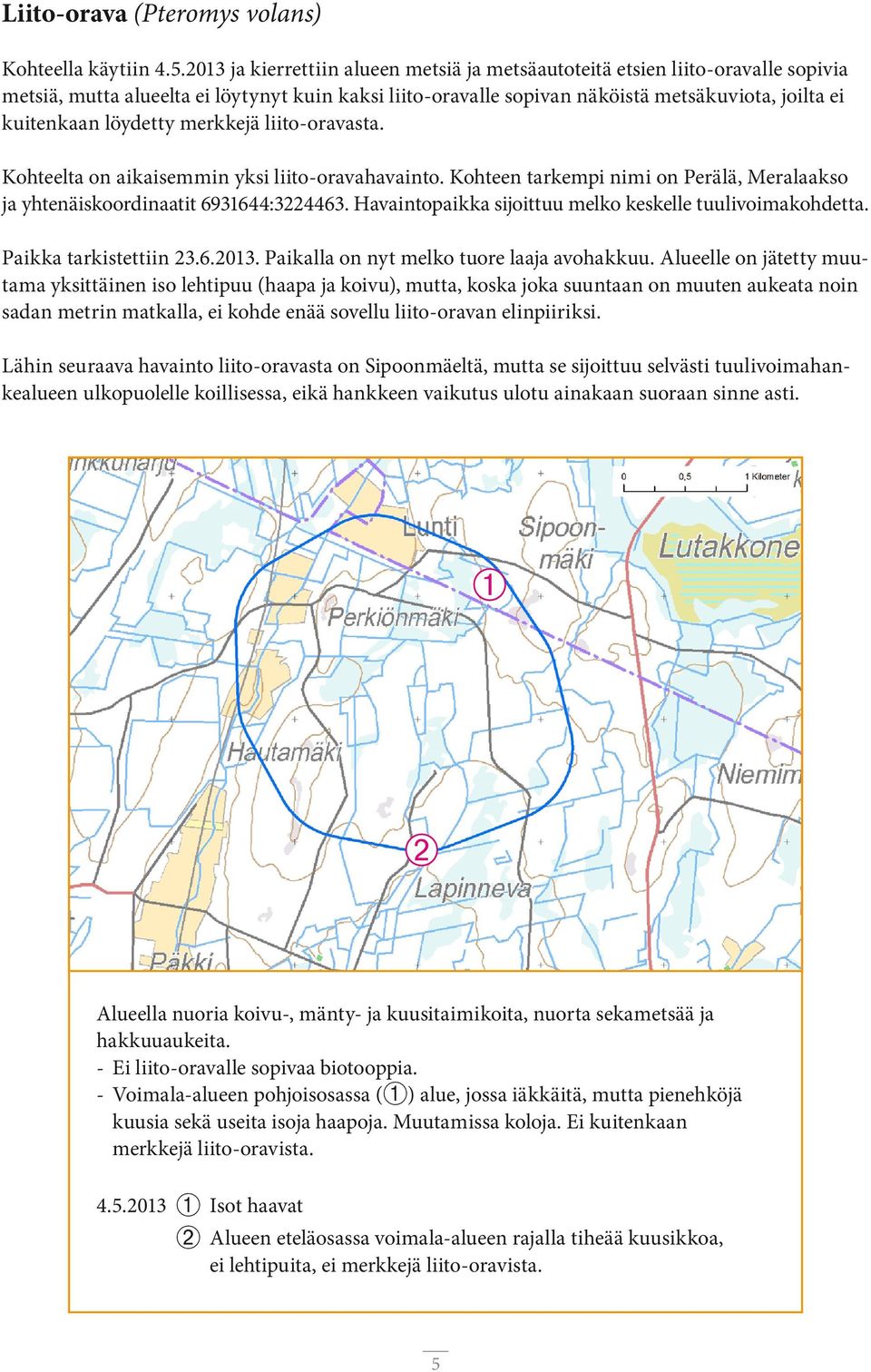 löydetty merkkejä liito-oravasta. Kohteelta on aikaisemmin yksi liito-oravahavainto. Kohteen tarkempi nimi on Perälä, Meralaakso ja yhtenäiskoordinaatit 6931644:3224463.