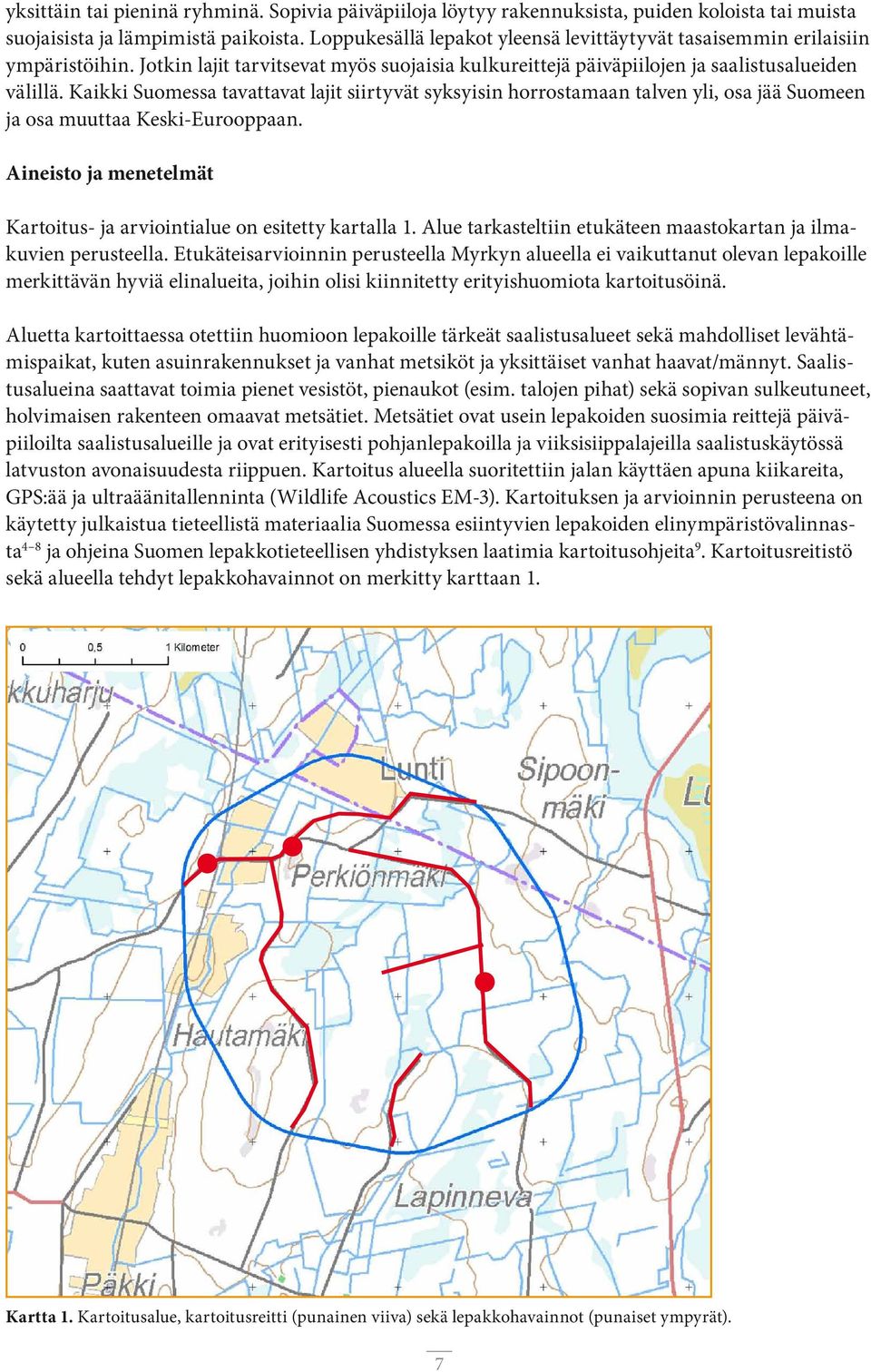 Kaikki Suomessa tavattavat lajit siirtyvät syksyisin horrostamaan talven yli, osa jää Suomeen ja osa muuttaa Keski-Eurooppaan.