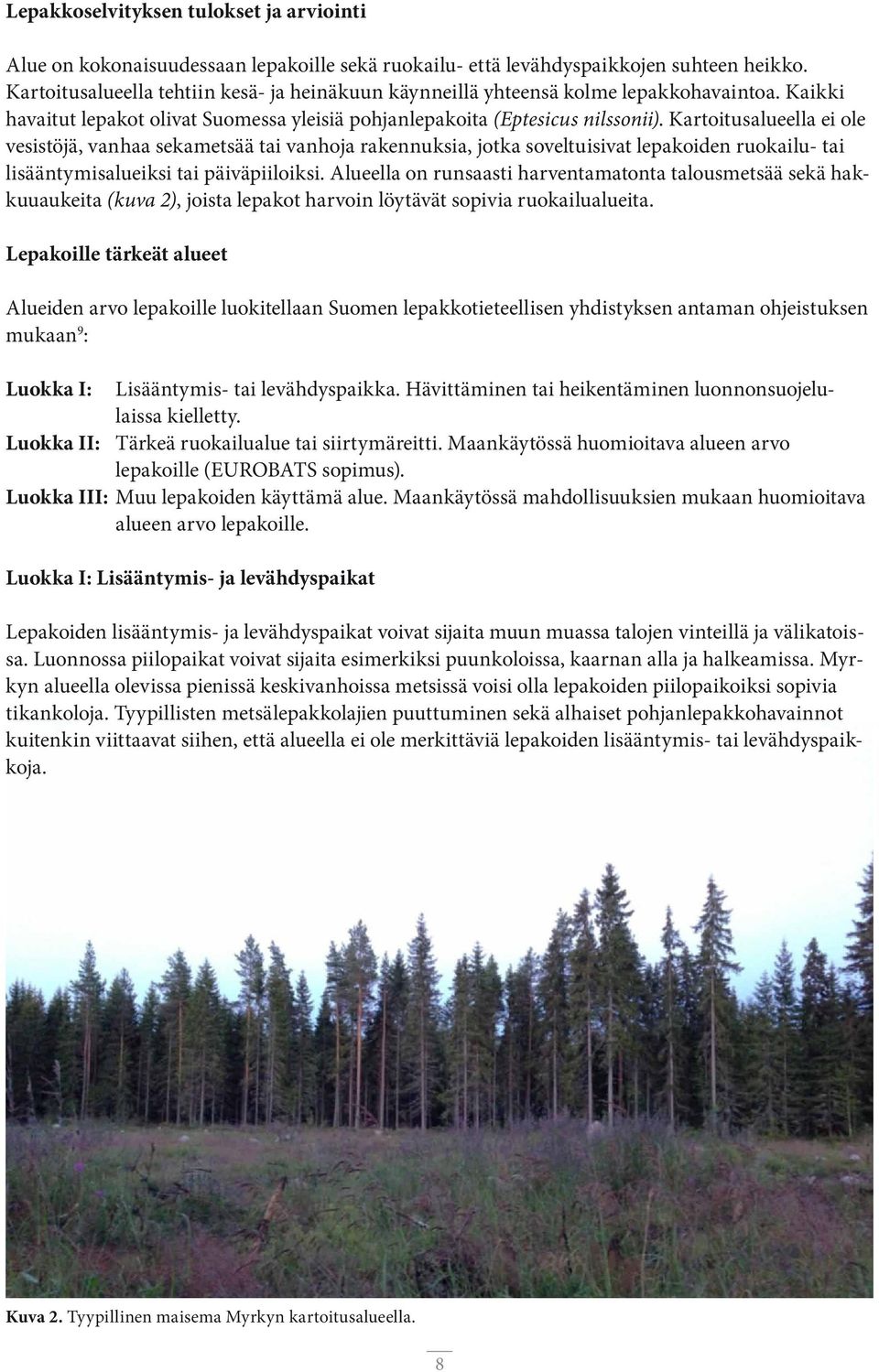 Kartoitusalueella ei ole vesistöjä, vanhaa sekametsää tai vanhoja rakennuksia, jotka soveltuisivat lepakoiden ruokailu- tai lisääntymisalueiksi tai päiväpiiloiksi.