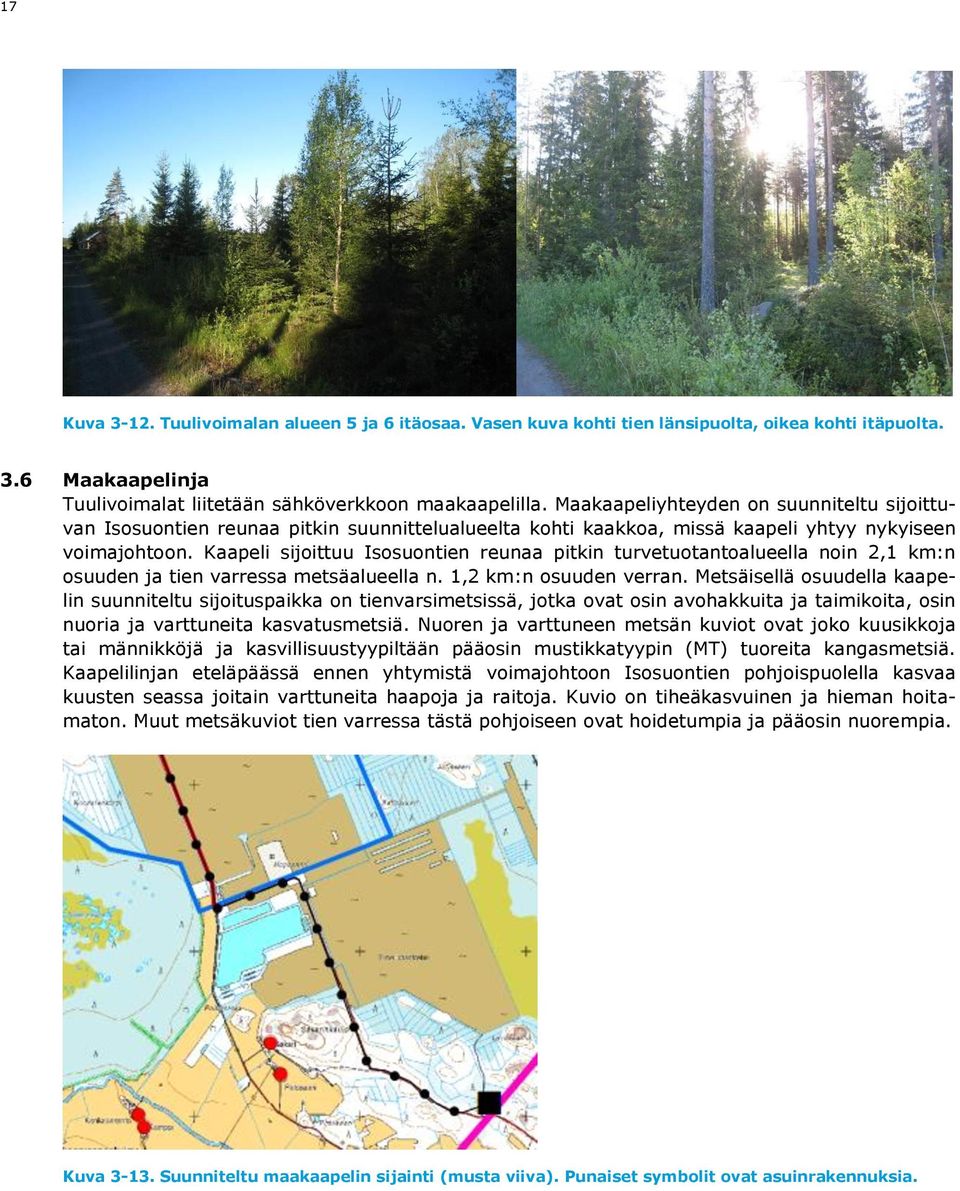 Kaapeli sijoittuu Isosuontien reunaa pitkin turvetuotantoalueella noin 2,1 km:n osuuden ja tien varressa metsäalueella n. 1,2 km:n osuuden verran.