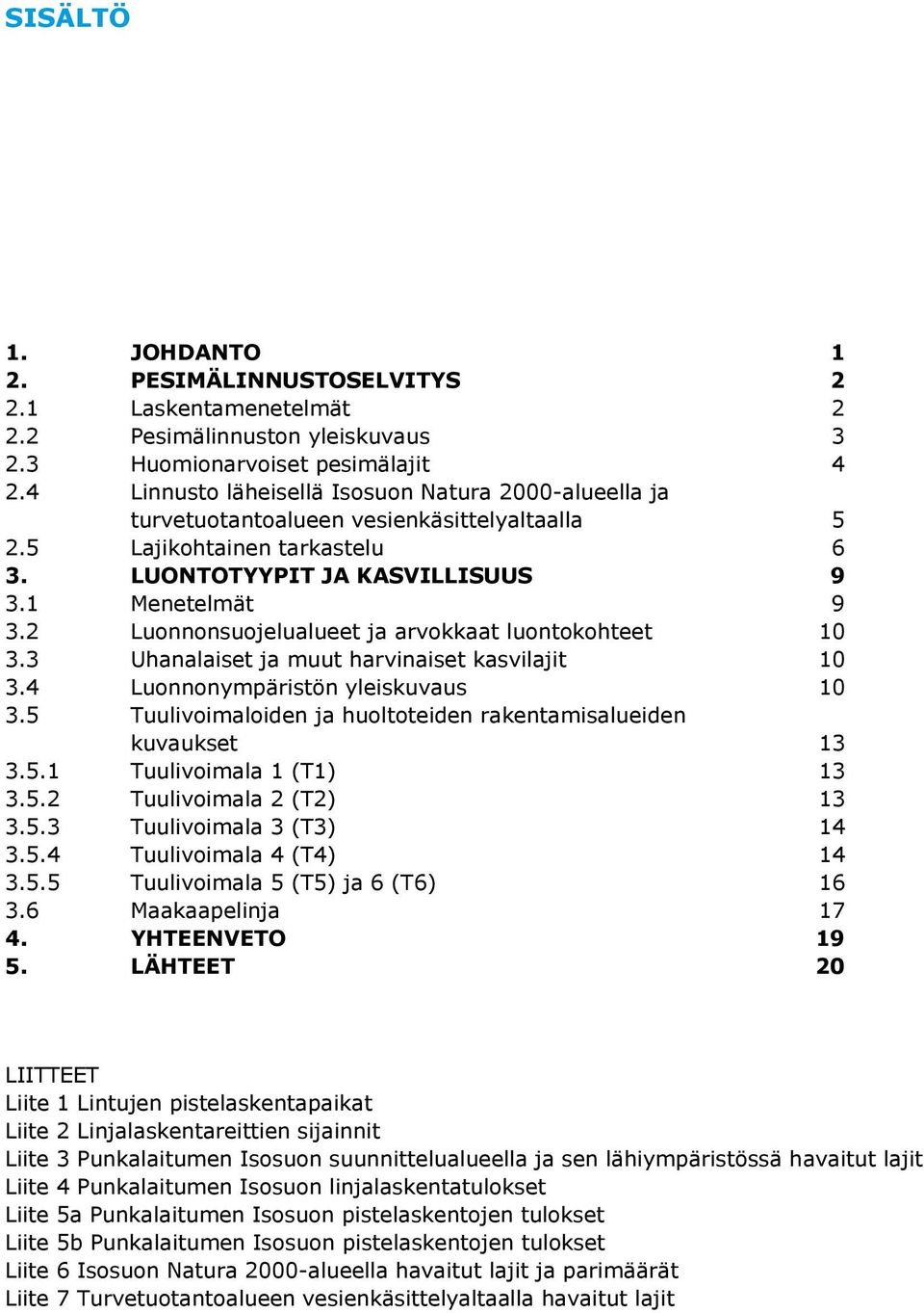 2 Luonnonsuojelualueet ja arvokkaat luontokohteet 10 3.3 Uhanalaiset ja muut harvinaiset kasvilajit 10 3.4 Luonnonympäristön yleiskuvaus 10 3.