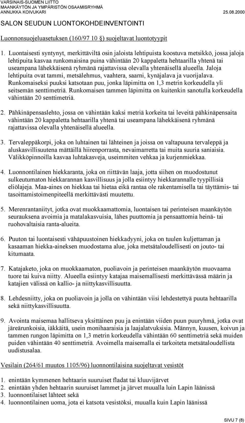 lähekkäisenä ryhmänä rajattavissa olevalla yhtenäisellä alueella. Jaloja lehtipuita ovat tammi, metsälehmus, vaahtera, saarni, kynäjalava ja vuorijalava.