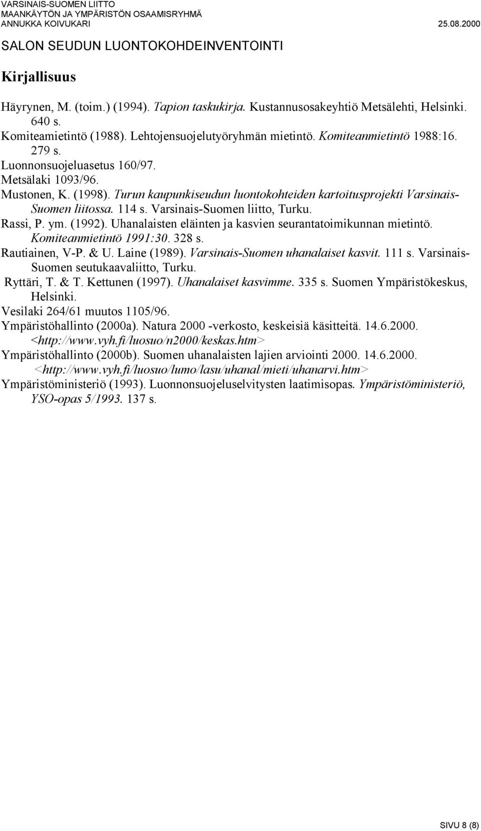 VarsinaisSuomen liitto, Turku. Rassi, P. ym. (1992). Uhanalaisten eläinten ja kasvien seurantatoimikunnan mietintö. Komiteanmietintö 1991:30. 328 s. Rautiainen, VP. & U. Laine (1989).