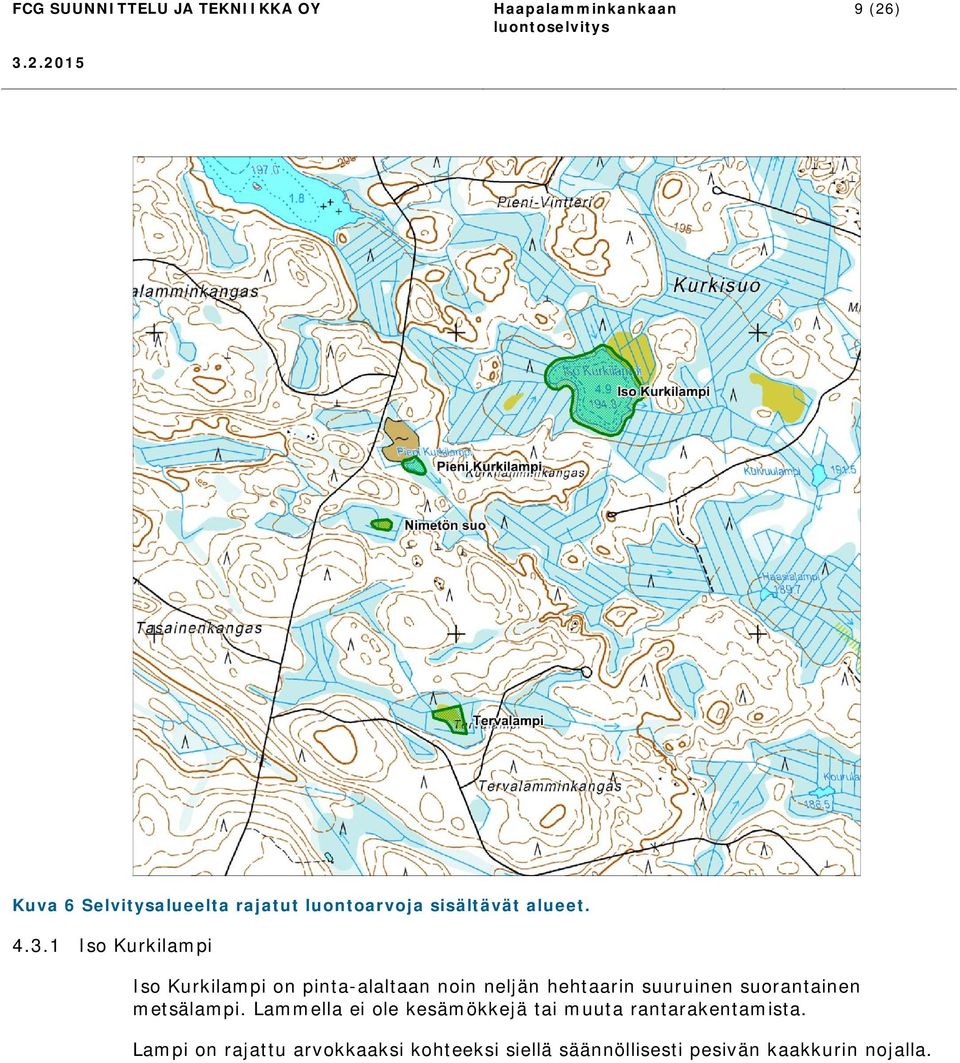 suorantainen metsälampi. Lammella ei ole kesämökkejä tai muuta rantarakentamista.