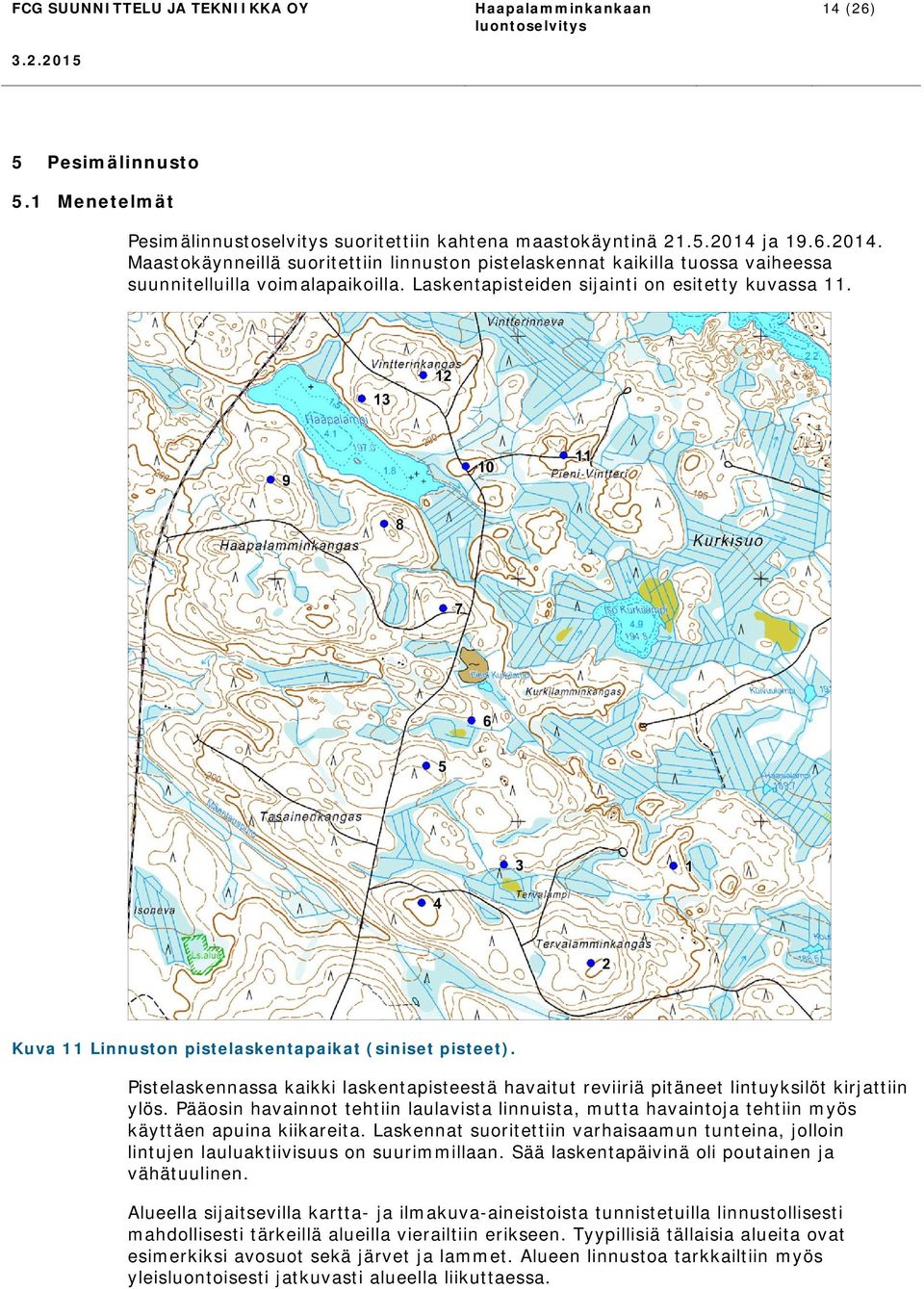 Kuva 11 Linnuston pistelaskentapaikat (siniset pisteet). Pistelaskennassa kaikki laskentapisteestä havaitut reviiriä pitäneet lintuyksilöt kirjattiin ylös.