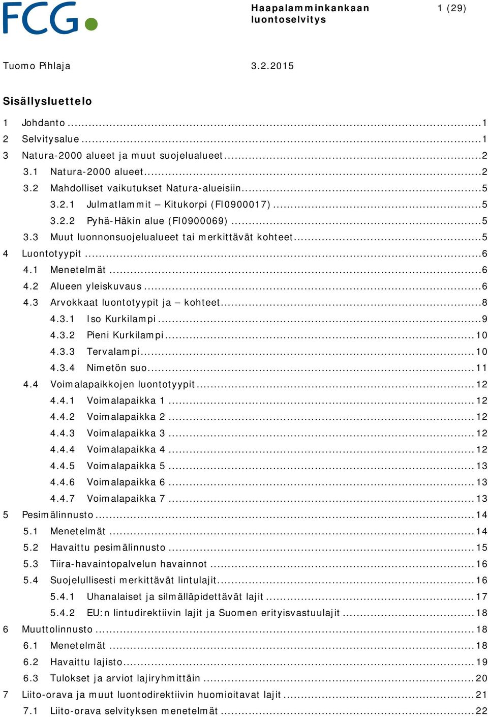 .. 6 4.3 Arvokkaat luontotyypit ja kohteet... 8 4.3.1 Iso Kurkilampi... 9 4.3.2 Pieni Kurkilampi... 10 4.3.3 Tervalampi... 10 4.3.4 Nimetön suo... 11 4.4 Voimalapaikkojen luontotyypit... 12 4.4.1 Voimalapaikka 1.