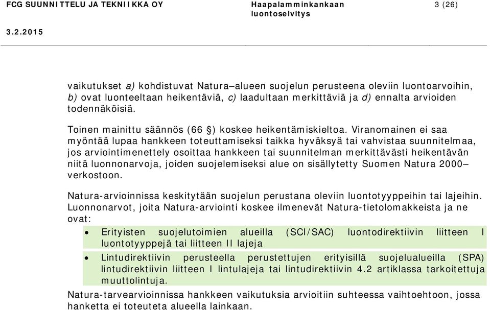 Viranomainen ei saa myöntää lupaa hankkeen toteuttamiseksi taikka hyväksyä tai vahvistaa suunnitelmaa, jos arviointimenettely osoittaa hankkeen tai suunnitelman merkittävästi heikentävän niitä