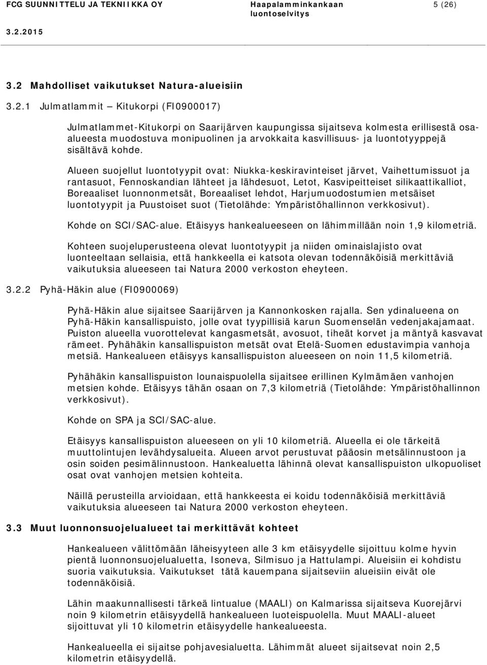 Alueen suojellut luontotyypit ovat: Niukka-keskiravinteiset järvet, Vaihettumissuot ja rantasuot, Fennoskandian lähteet ja lähdesuot, Letot, Kasvipeitteiset silikaattikalliot, Boreaaliset