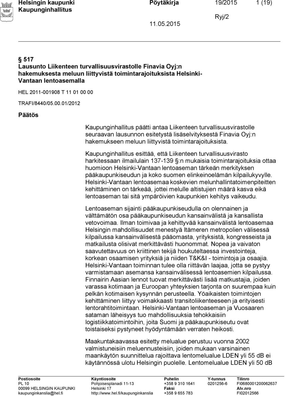 esittää, että Liikenteen turvallisuusvirasto harkitessaan ilmailulain 137-139 :n mukaisia toimintarajoituksia ottaa huomioon Helsinki-Vantaan lentoaseman tärkeän merkityksen pääkaupunkiseudun ja koko