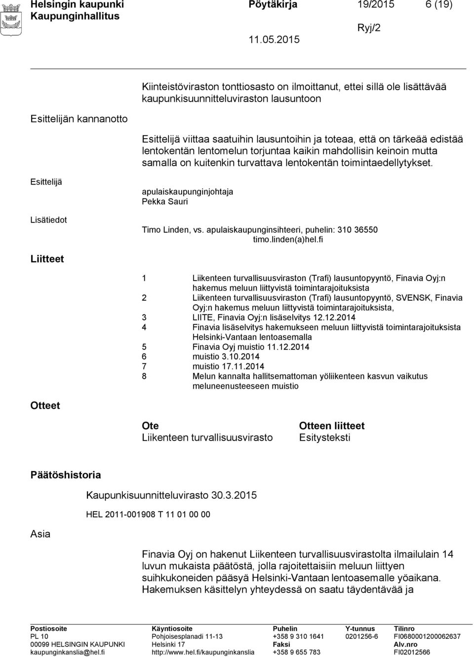 Esittelijä Lisätiedot apulaiskaupunginjohtaja Pekka Sauri Timo Linden, vs. apulaiskaupunginsihteeri, puhelin: 310 36550 timo.linden(a)hel.