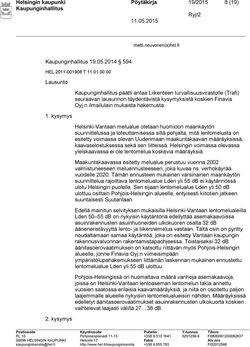 huomioon maankäytön suunnittelussa ja toteuttamisessa siltä pohjalta, mitä lentomelusta on esitetty voimassa olevan Uudenmaan maakuntakaavan määräyksissä, kaavaselostuksessa sekä sen liitteissä.