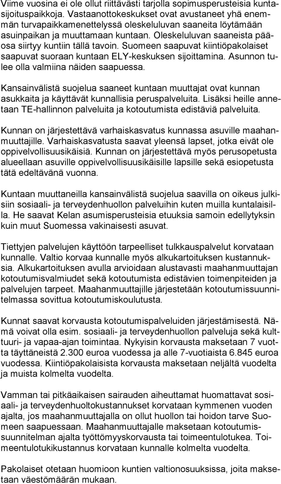 Oleskeluluvan saaneista pääosa siirtyy kuntiin tällä tavoin. Suomeen saapuvat kiintiöpakolaiset saa pu vat suoraan kuntaan ELY-keskuksen sijoittamina. Asunnon tulee olla valmiina näiden saapuessa.