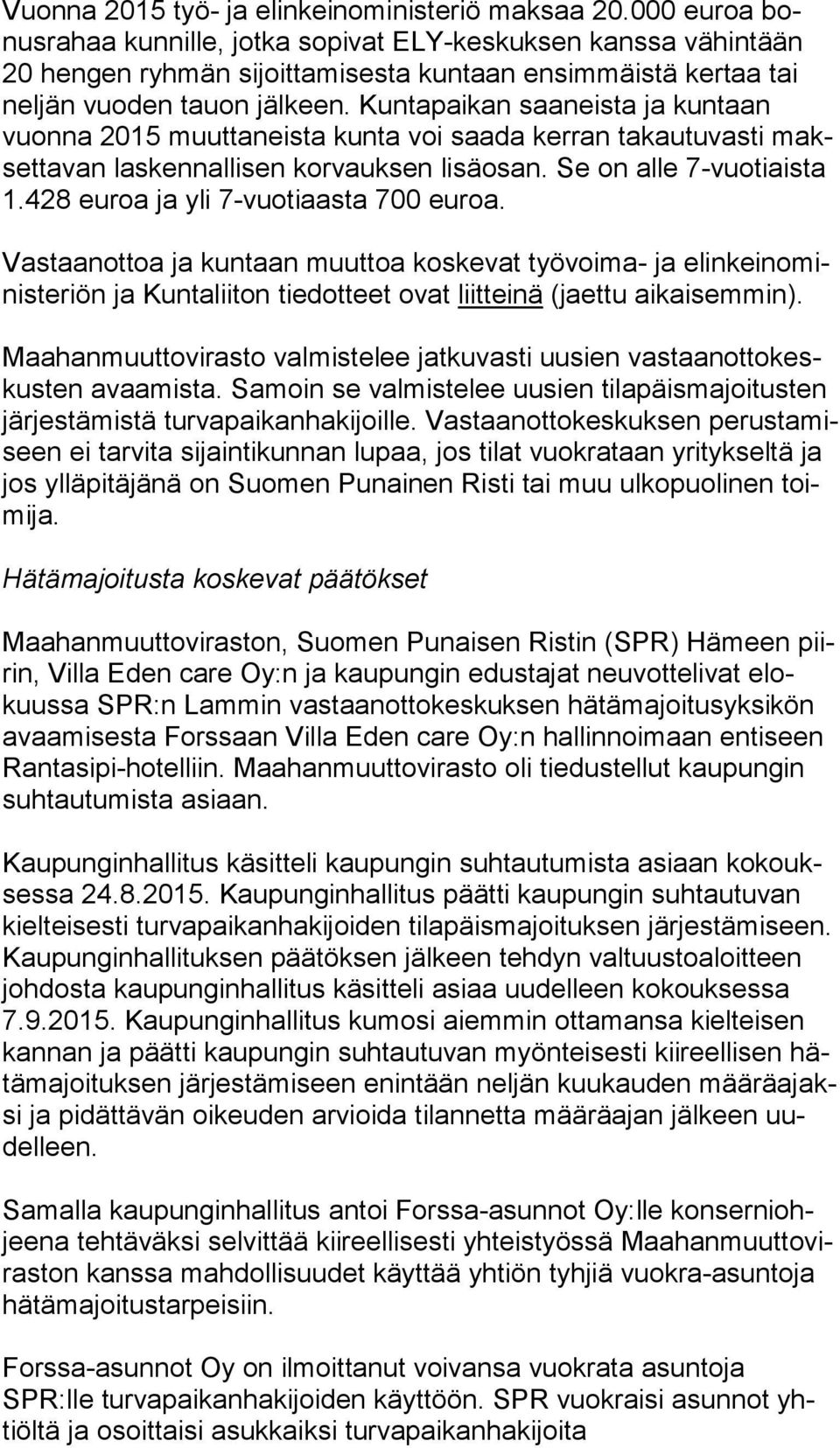 Kuntapaikan saaneista ja kuntaan vuon na 2015 muuttaneista kunta voi saada kerran takautuvasti makset ta van laskennallisen korvauksen lisäosan. Se on alle 7-vuotiaista 1.