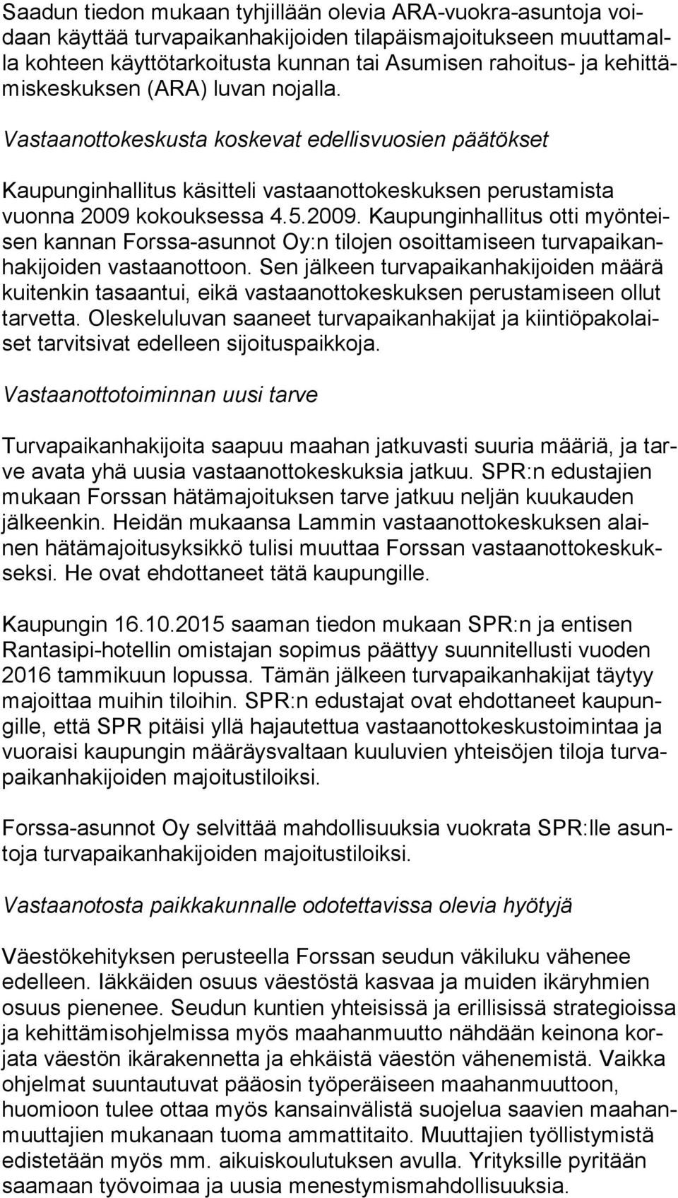 kokouksessa 4.5.2009. Kaupunginhallitus otti myön teisen kannan Forssa-asunnot Oy:n tilojen osoittamiseen tur va pai kanha ki joi den vastaanottoon.