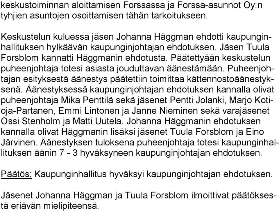 Pää tet ty ään keskustelun pu heen joh ta ja totesi asiasta jouduttavan ää nes tä mään. Pu heen johta jan esityksestä äänestys päätettiin toi mit taa kät ten nos to ää nes tykse nä.