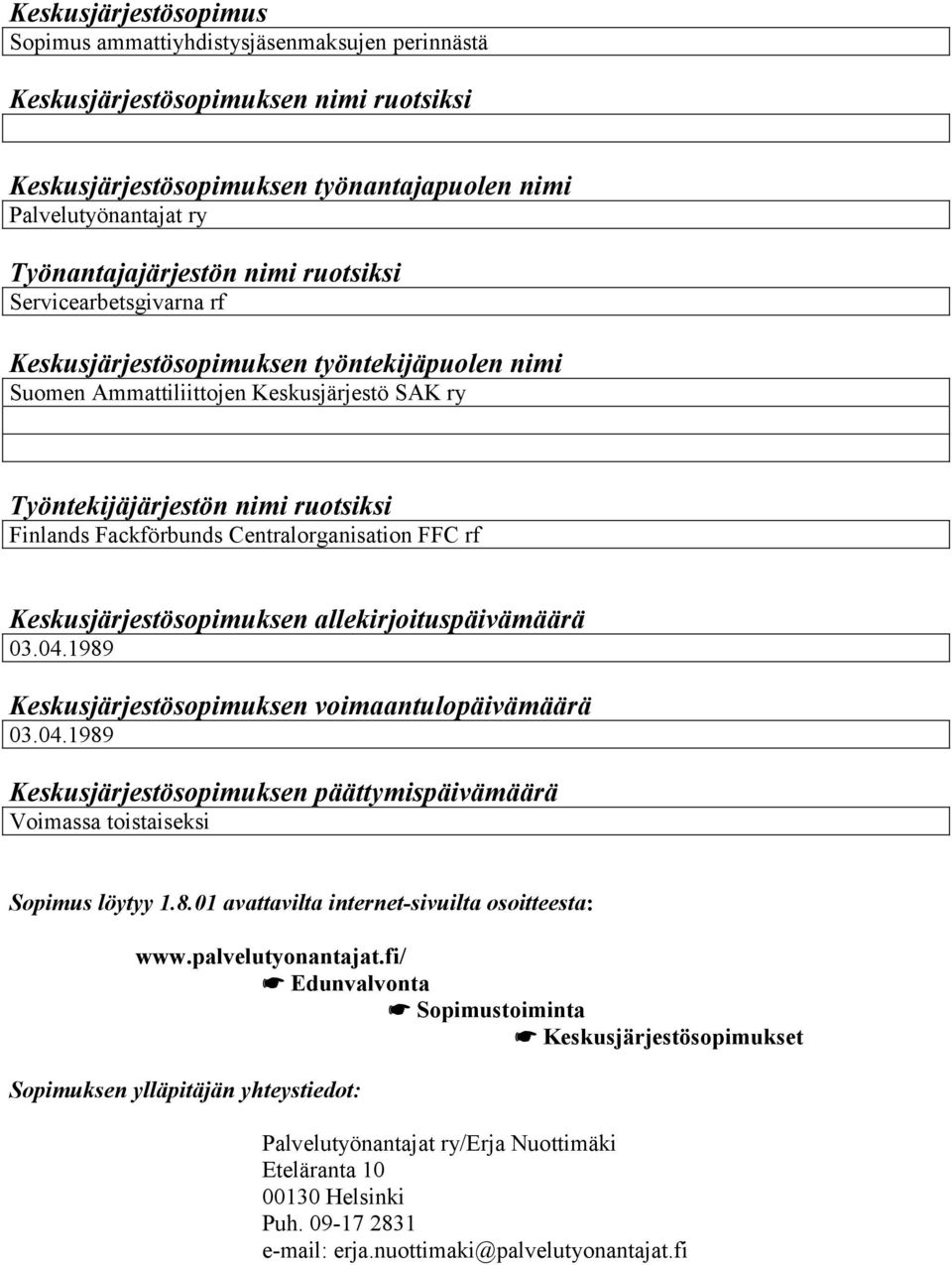 Centralorganisation FFC rf Keskusjärjestösopimuksen allekirjoituspäivämäärä 03.04.1989 Keskusjärjestösopimuksen voimaantulopäivämäärä 03.04.1989 Keskusjärjestösopimuksen päättymispäivämäärä Voimassa toistaiseksi Sopimus löytyy 1.