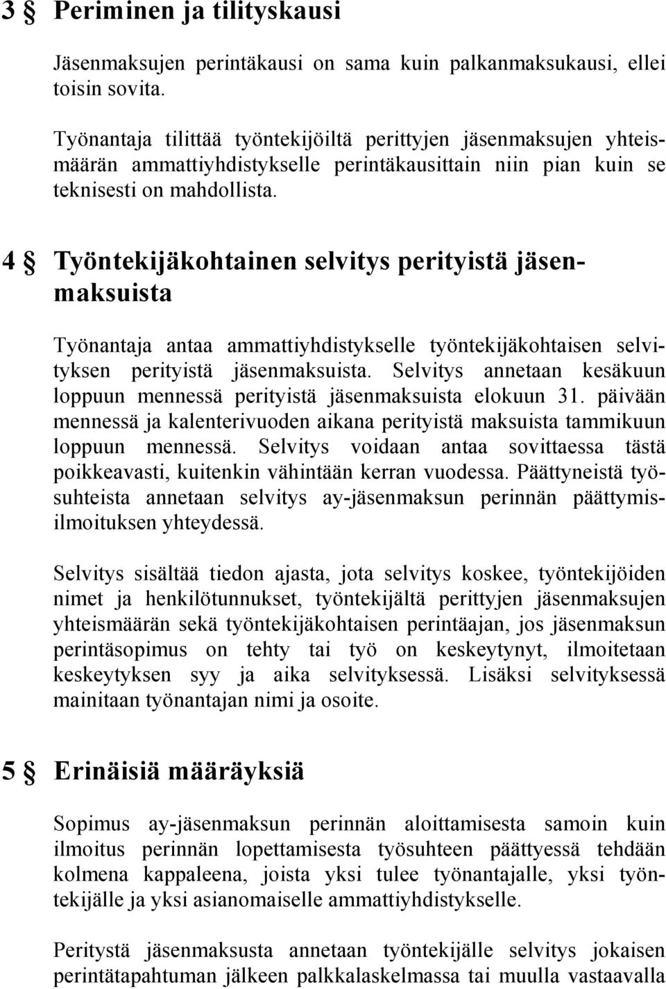 4 Työntekijäkohtainen selvitys perityistä jäsenmaksuista Työnantaja antaa ammattiyhdistykselle työntekijäkohtaisen selvityksen perityistä jäsenmaksuista.