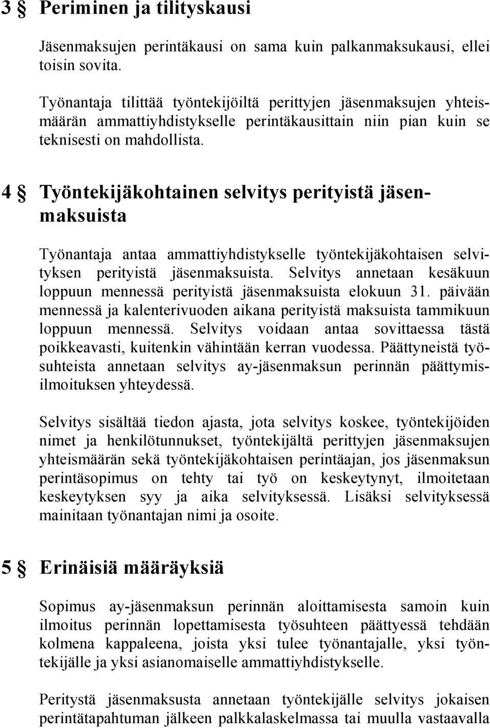 4 Työntekijäkohtainen selvitys perityistä jäsenmaksuista Työnantaja antaa ammattiyhdistykselle työntekijäkohtaisen selvityksen perityistä jäsenmaksuista.