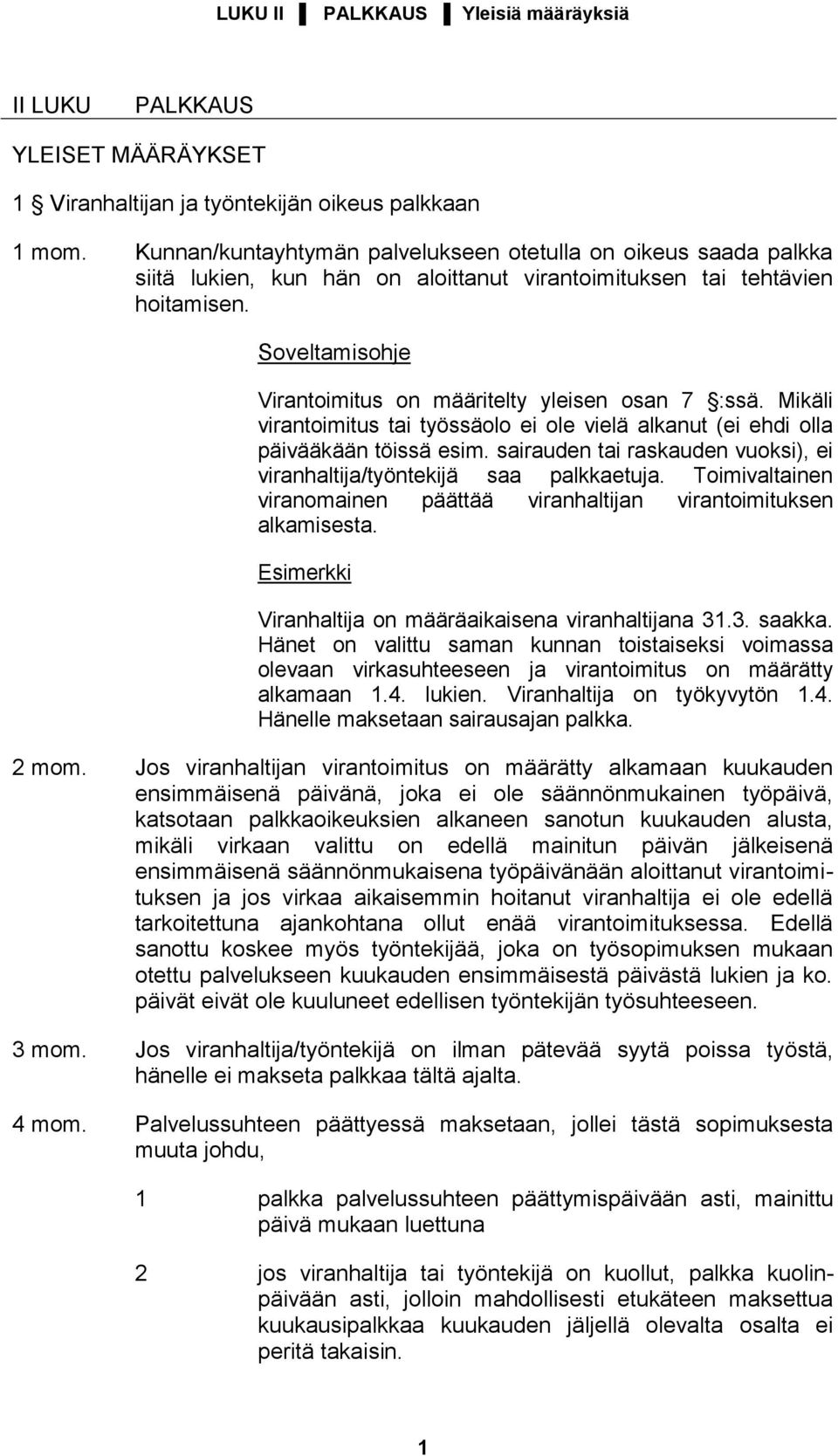 Mikäli virantoimitus tai työssäolo ei ole vielä alkanut (ei ehdi olla päivääkään töissä esim. sairauden tai raskauden vuoksi), ei viranhaltija/työntekijä saa palkkaetuja.