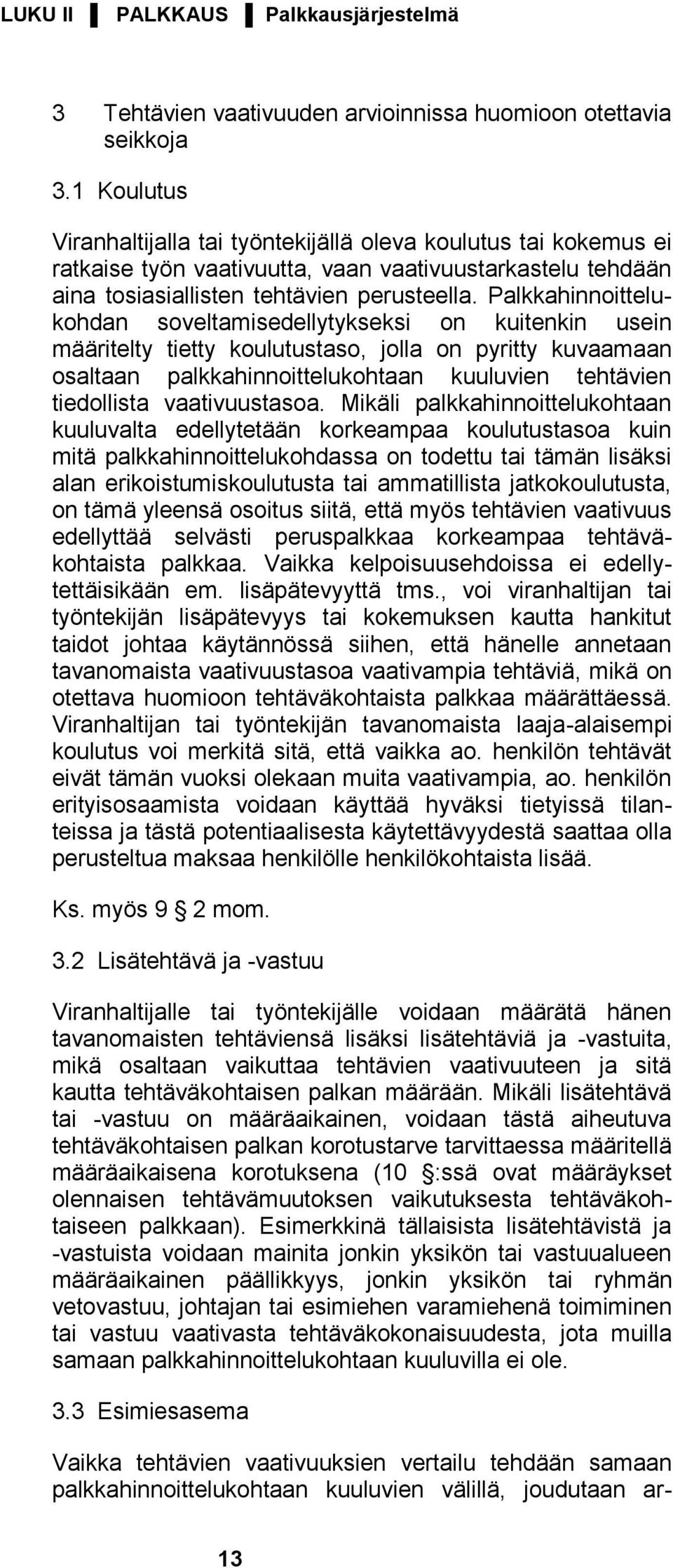 Palkkahinnoittelukohdan soveltamisedellytykseksi on kuitenkin usein määritelty tietty koulutustaso, jolla on pyritty kuvaamaan osaltaan palkkahinnoittelukohtaan kuuluvien tehtävien tiedollista