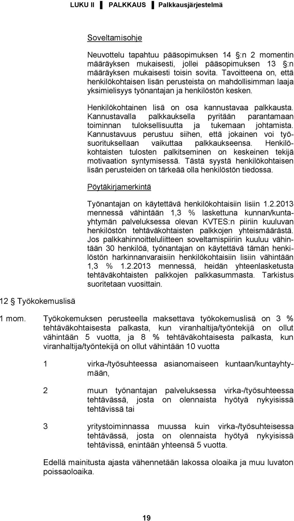 Kannustavalla palkkauksella pyritään parantamaan toiminnan tuloksellisuutta ja tukemaan johtamista. Kannustavuus perustuu siihen, että jokainen voi työsuorituksellaan vaikuttaa palkkaukseensa.