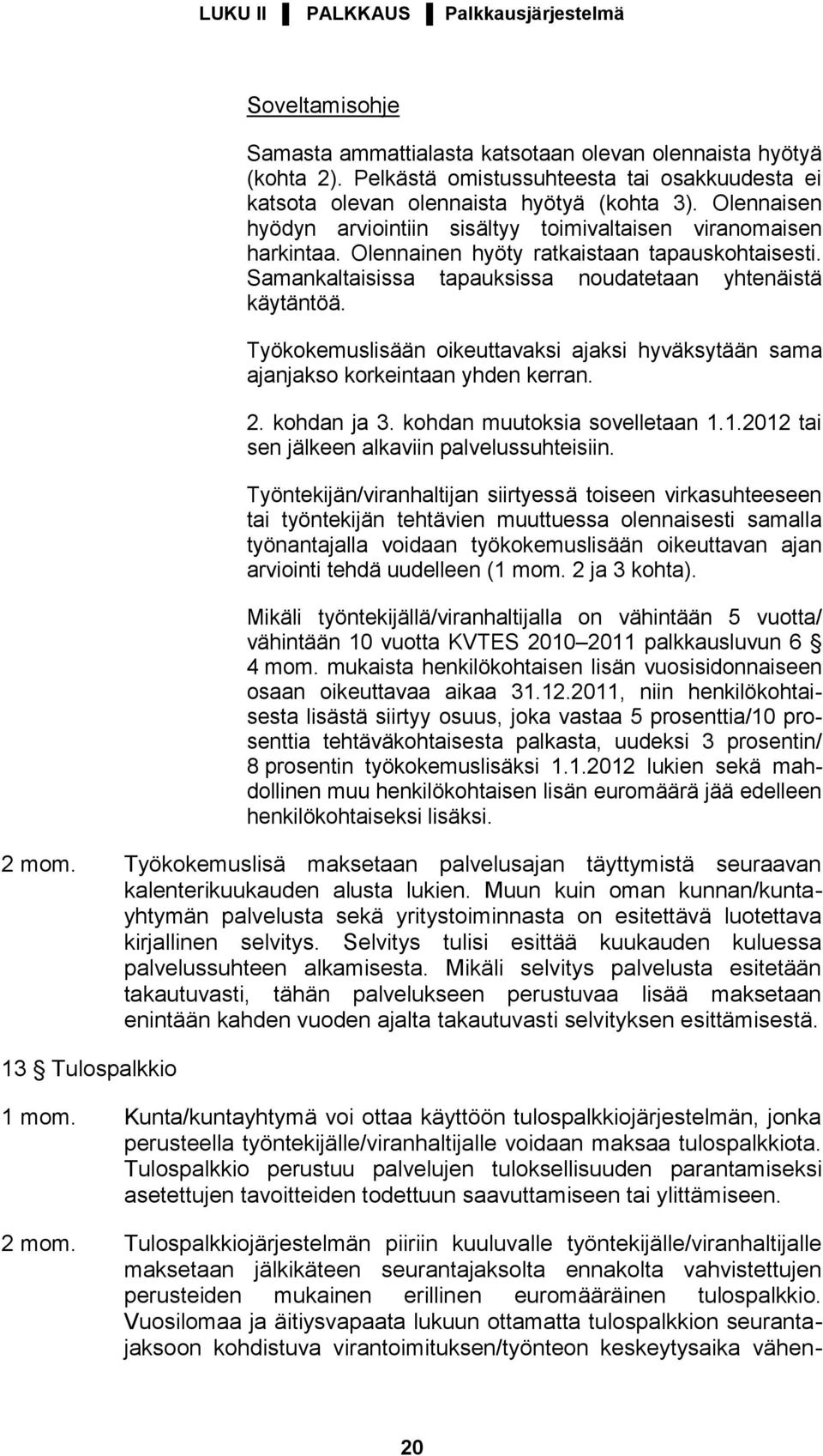 Työkokemuslisään oikeuttavaksi ajaksi hyväksytään sama ajanjakso korkeintaan yhden kerran. 2. kohdan ja 3. kohdan muutoksia sovelletaan 1.1.2012 tai sen jälkeen alkaviin palvelussuhteisiin.