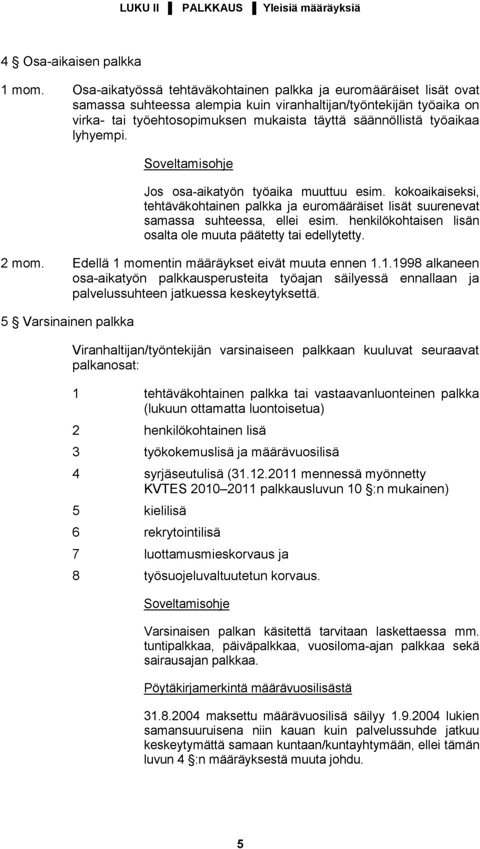 työaikaa lyhyempi. Jos osa-aikatyön työaika muuttuu esim. kokoaikaiseksi, tehtäväkohtainen palkka ja euromääräiset lisät suurenevat samassa suhteessa, ellei esim.