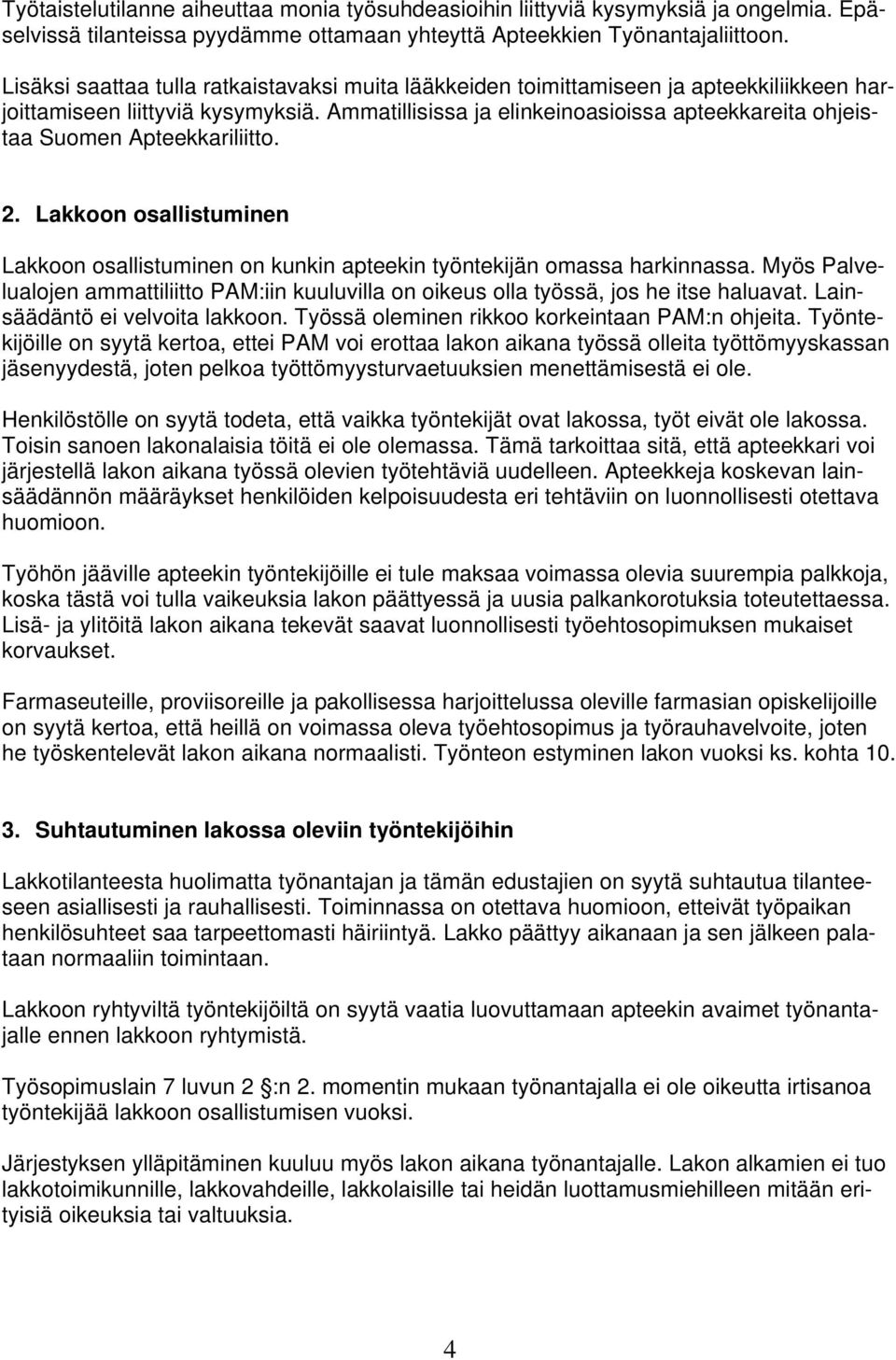 Ammatillisissa ja elinkeinoasioissa apteekkareita ohjeistaa Suomen Apteekkariliitto. 2. Lakkoon osallistuminen Lakkoon osallistuminen on kunkin apteekin työntekijän omassa harkinnassa.