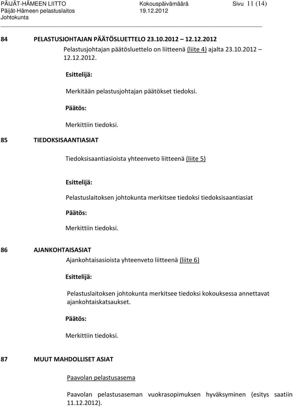 85 TIEDOKSISAANTIASIAT Tiedoksisaantiasioista yhteenveto liitteenä (liite 5) Esittelijä: Pelastuslaitoksen johtokunta merkitsee tiedoksi tiedoksisaantiasiat Päätös: Merkittiin tiedoksi.