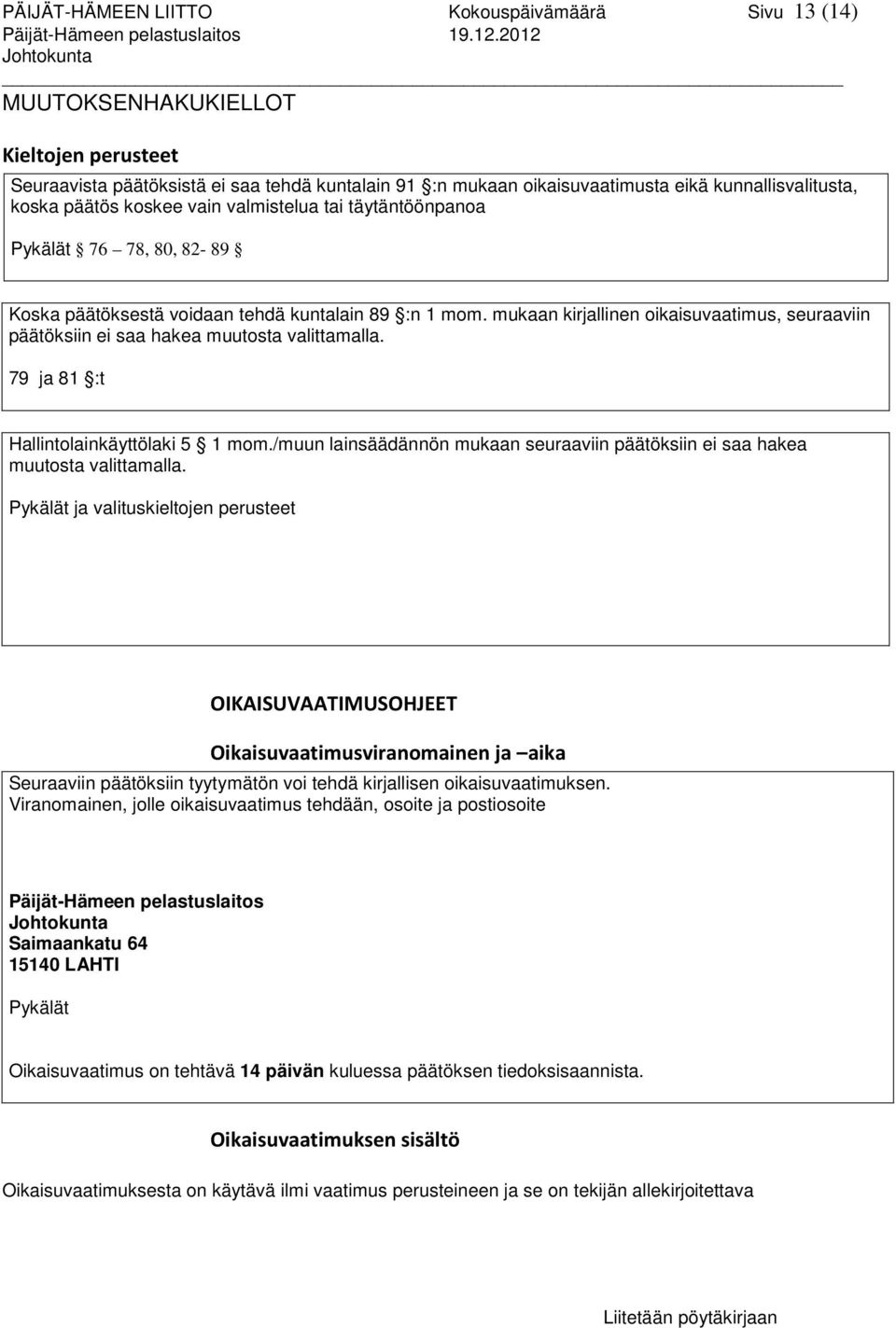 täytäntöönpanoa Pykälät 76 78, 80, 82-89 Koska päätöksestä voidaan tehdä kuntalain 89 :n 1 mom. mukaan kirjallinen oikaisuvaatimus, seuraaviin päätöksiin ei saa hakea muutosta valittamalla.