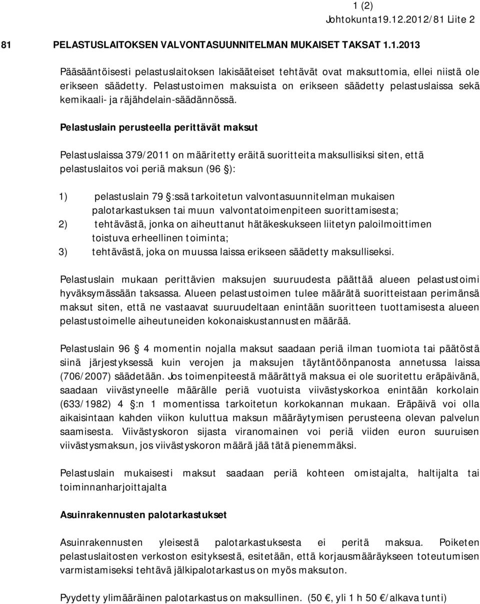 Pelastuslain perusteella perittävät maksut Pelastuslaissa 379/2011 on määritetty eräitä suoritteita maksullisiksi siten, että pelastuslaitos voi periä maksun (96 ): 1) pelastuslain 79 :ssä