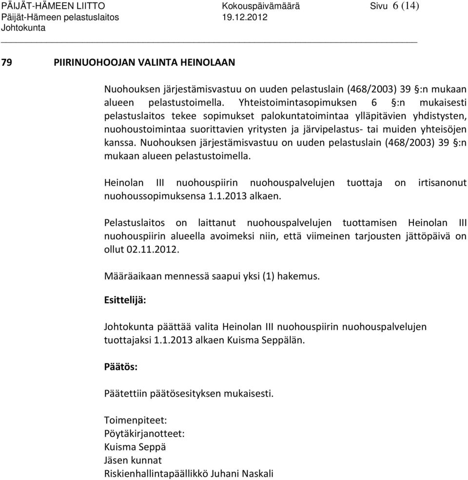 Yhteistoimintasopimuksen 6 :n mukaisesti pelastuslaitos tekee sopimukset palokuntatoimintaa ylläpitävien yhdistysten, nuohoustoimintaa suorittavien yritysten ja järvipelastus- tai muiden yhteisöjen