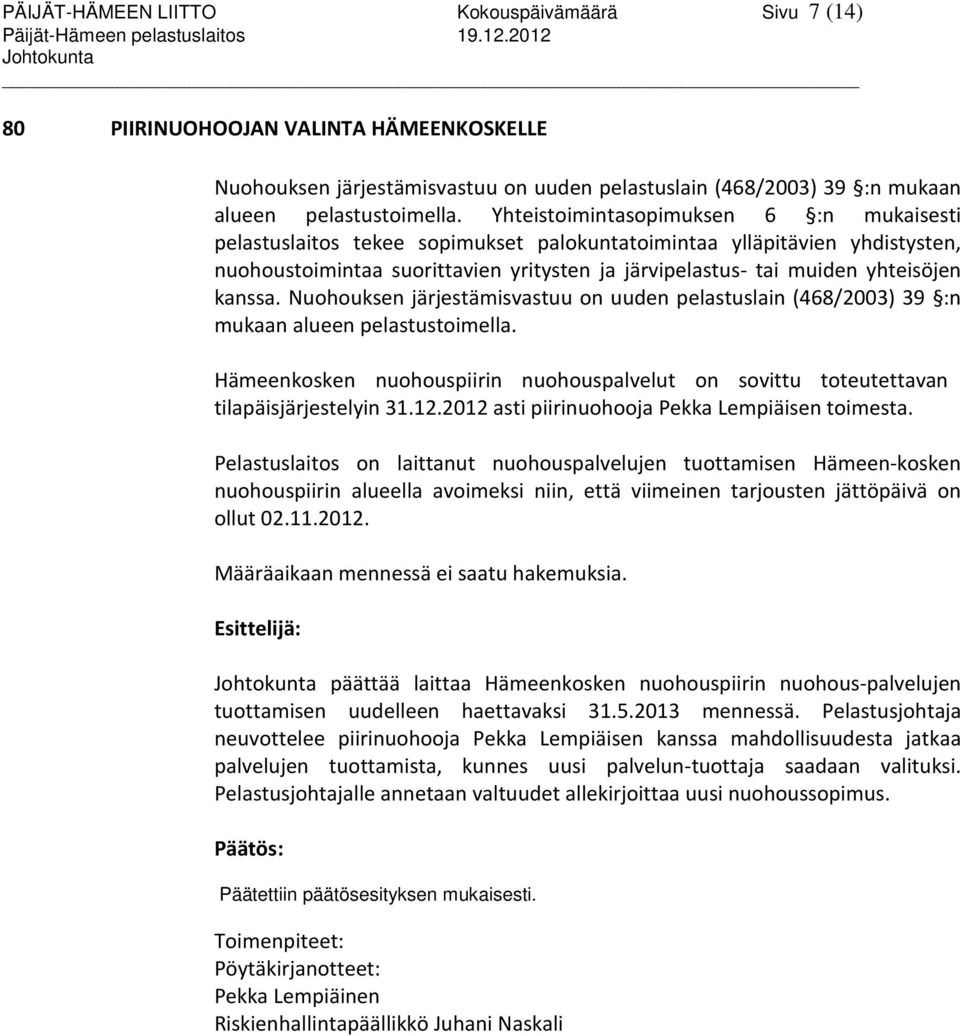 Yhteistoimintasopimuksen 6 :n mukaisesti pelastuslaitos tekee sopimukset palokuntatoimintaa ylläpitävien yhdistysten, nuohoustoimintaa suorittavien yritysten ja järvipelastus- tai muiden yhteisöjen