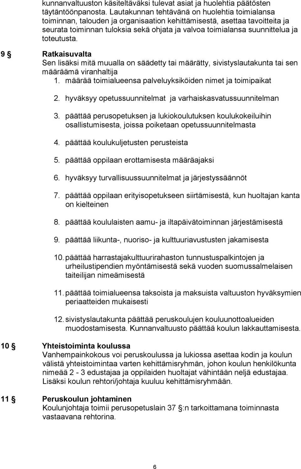 toteutusta. 9 Ratkaisuvalta Sen lisäksi mitä muualla on säädetty tai määrätty, sivistyslautakunta tai sen määräämä viranhaltija 1. määrää toimialueensa palveluyksiköiden nimet ja toimipaikat 2.