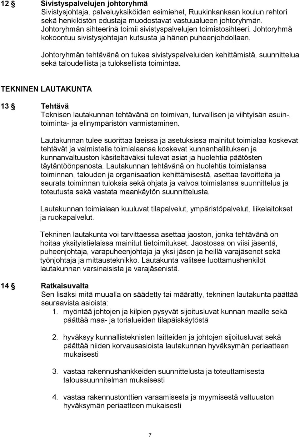 Johtoryhmän tehtävänä on tukea sivistyspalveluiden kehittämistä, suunnittelua sekä taloudellista ja tuloksellista toimintaa.
