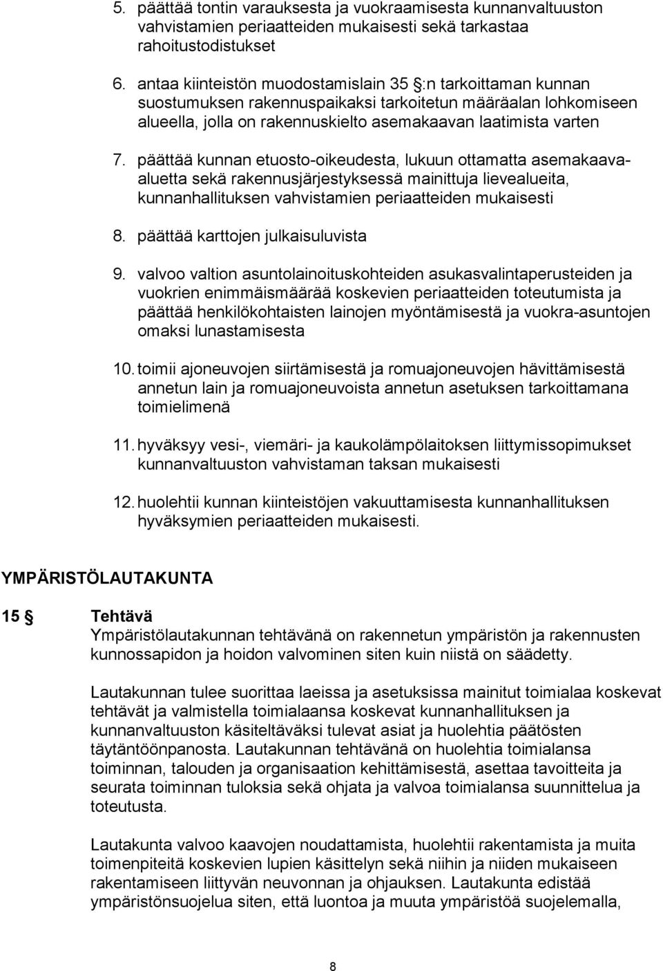 päättää kunnan etuosto-oikeudesta, lukuun ottamatta asemakaavaaluetta sekä rakennusjärjestyksessä mainittuja lievealueita, kunnanhallituksen vahvistamien periaatteiden mukaisesti 8.