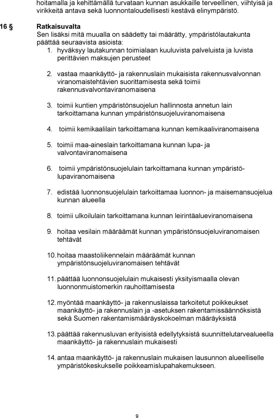 hyväksyy lautakunnan toimialaan kuuluvista palveluista ja luvista perittävien maksujen perusteet 2.