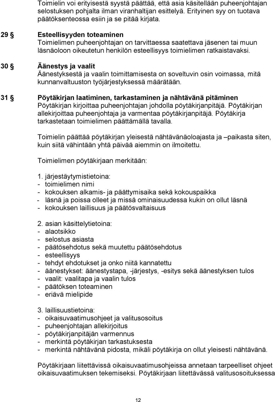 30 Äänestys ja vaalit Äänestyksestä ja vaalin toimittamisesta on soveltuvin osin voimassa, mitä kunnanvaltuuston työjärjestyksessä määrätään.
