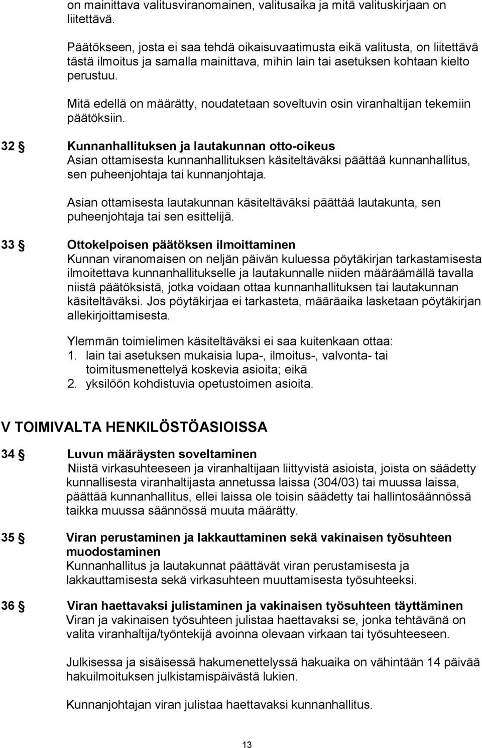 Mitä edellä on määrätty, noudatetaan soveltuvin osin viranhaltijan tekemiin päätöksiin.