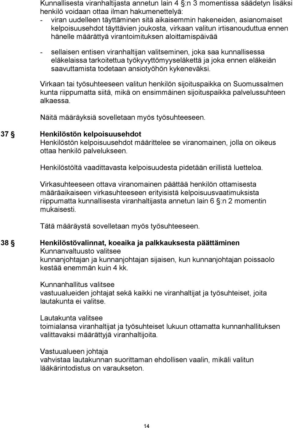 eläkelaissa tarkoitettua työkyvyttömyyseläkettä ja joka ennen eläkeiän saavuttamista todetaan ansiotyöhön kykeneväksi.