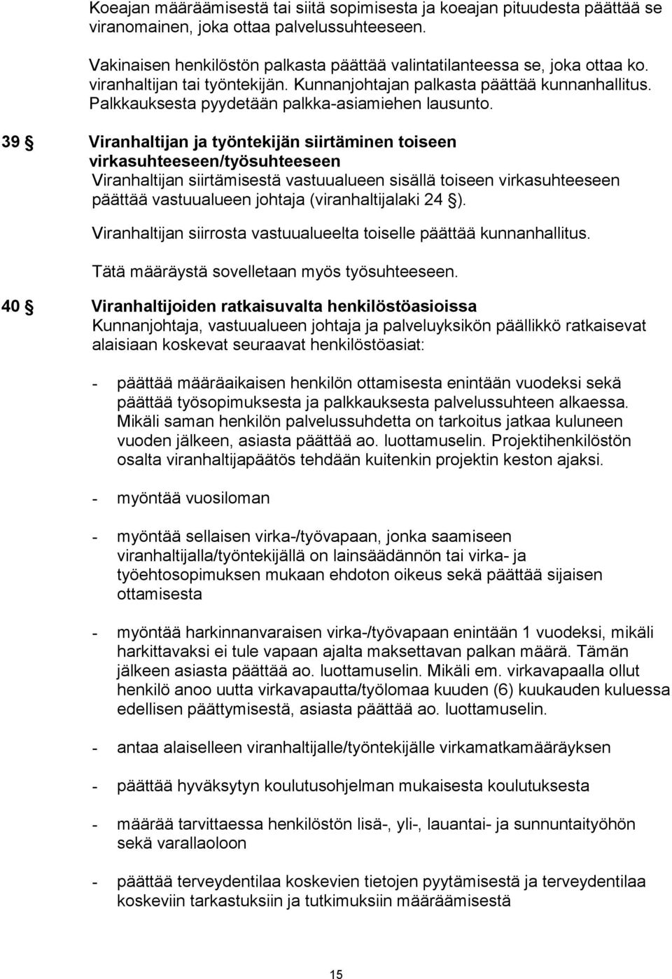 39 Viranhaltijan ja työntekijän siirtäminen toiseen virkasuhteeseen/työsuhteeseen Viranhaltijan siirtämisestä vastuualueen sisällä toiseen virkasuhteeseen päättää vastuualueen johtaja