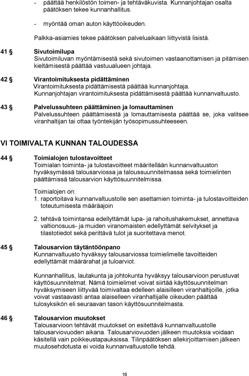41 Sivutoimilupa Sivutoimiluvan myöntämisestä sekä sivutoimen vastaanottamisen ja pitämisen kieltämisestä päättää vastuualueen johtaja.