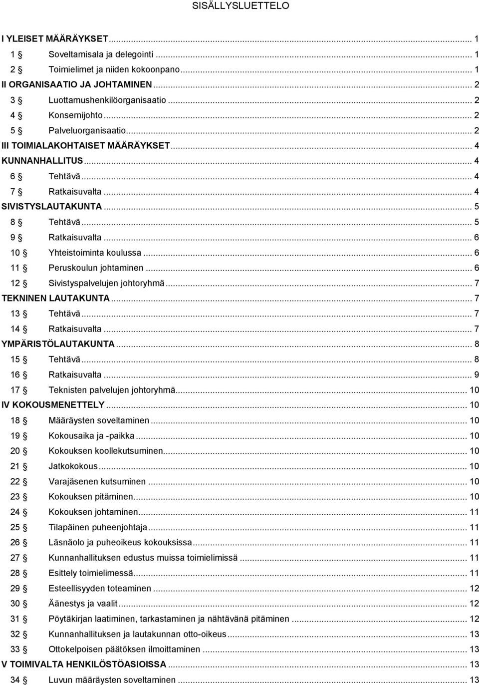 .. 6 10 Yhteistoiminta koulussa... 6 11 Peruskoulun johtaminen... 6 12 Sivistyspalvelujen johtoryhmä... 7 TEKNINEN LAUTAKUNTA... 7 13 Tehtävä... 7 14 Ratkaisuvalta... 7 YMPÄRISTÖLAUTAKUNTA.