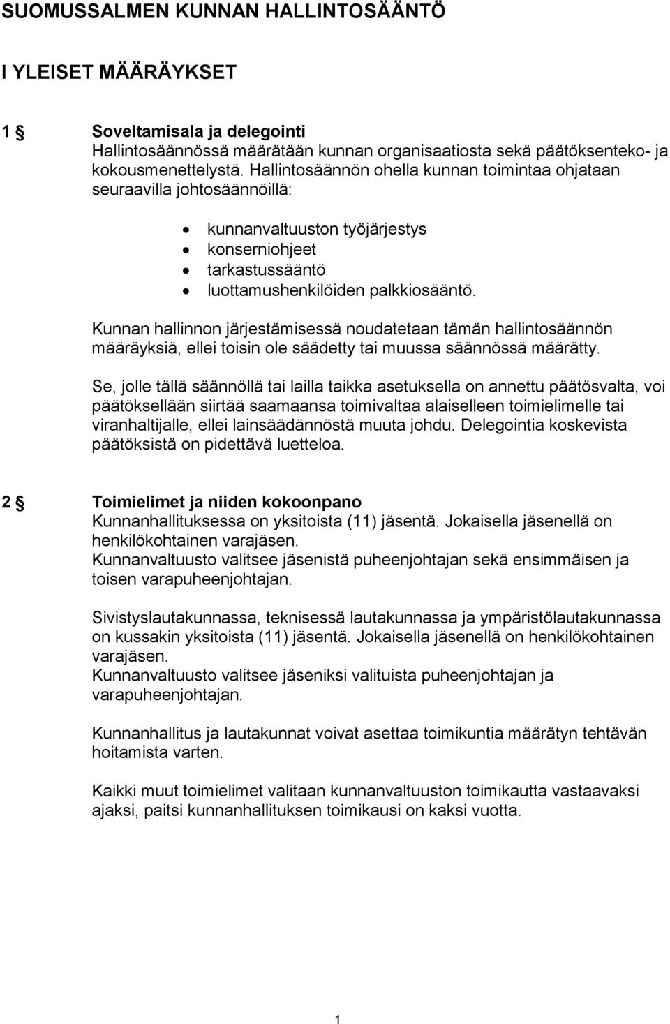 Kunnan hallinnon järjestämisessä noudatetaan tämän hallintosäännön määräyksiä, ellei toisin ole säädetty tai muussa säännössä määrätty.