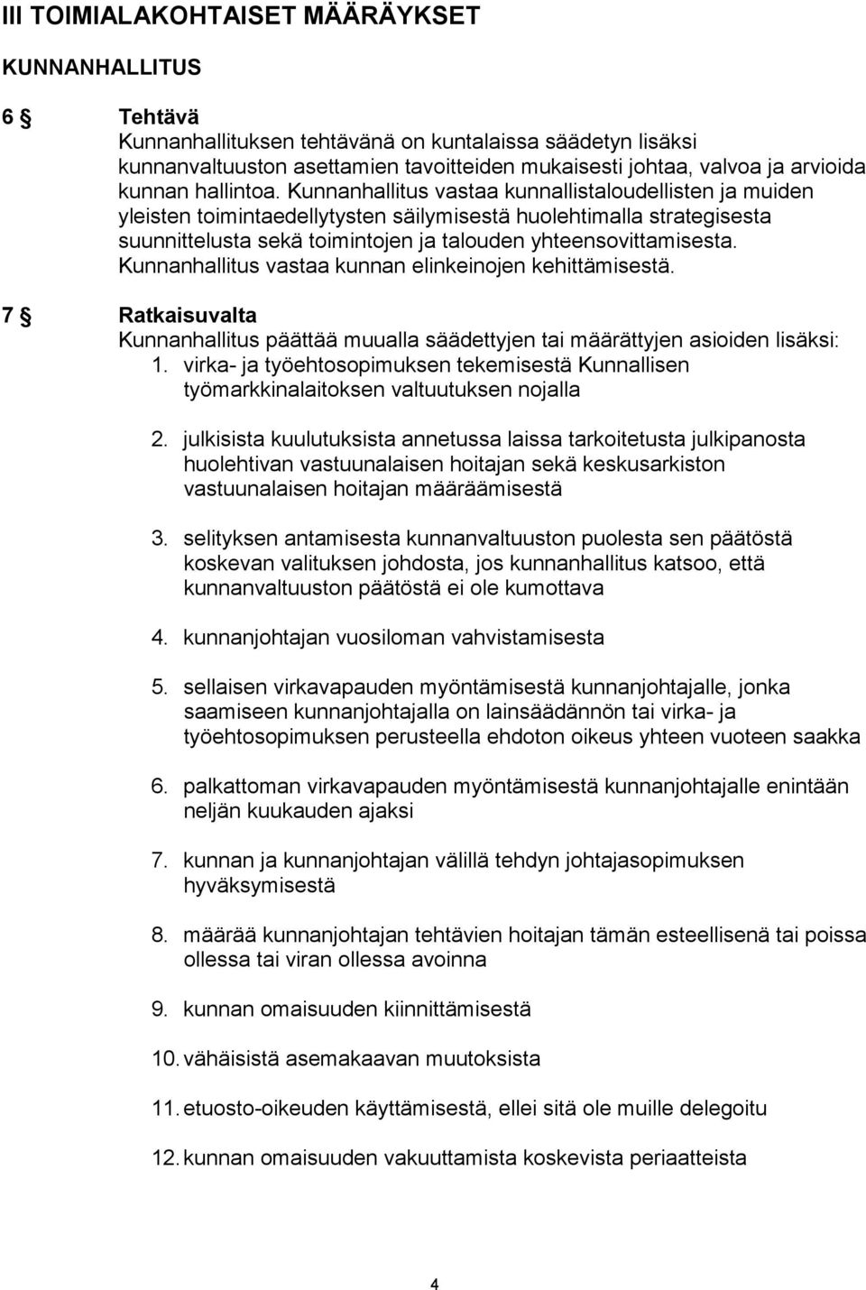 Kunnanhallitus vastaa kunnallistaloudellisten ja muiden yleisten toimintaedellytysten säilymisestä huolehtimalla strategisesta suunnittelusta sekä toimintojen ja talouden yhteensovittamisesta.