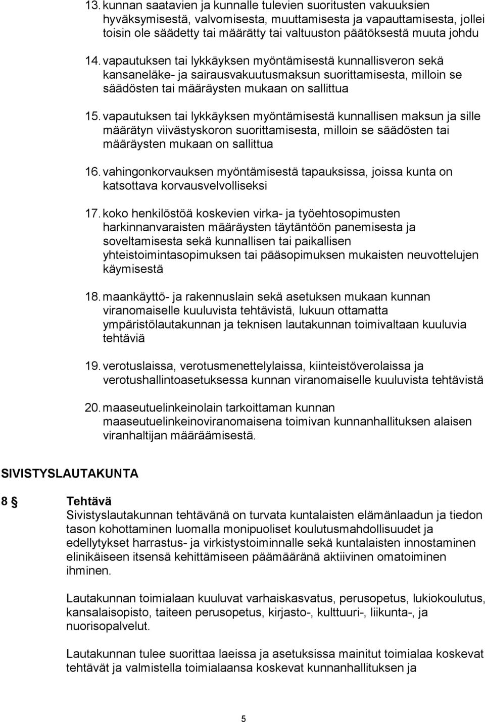vapautuksen tai lykkäyksen myöntämisestä kunnallisen maksun ja sille määrätyn viivästyskoron suorittamisesta, milloin se säädösten tai määräysten mukaan on sallittua 16.